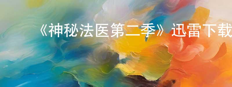 常庆的动漫综艺大全,《神秘法医第二季》迅雷下载/在线观看-都市情感-美剧天堂